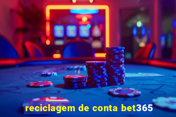 reciclagem de conta bet365