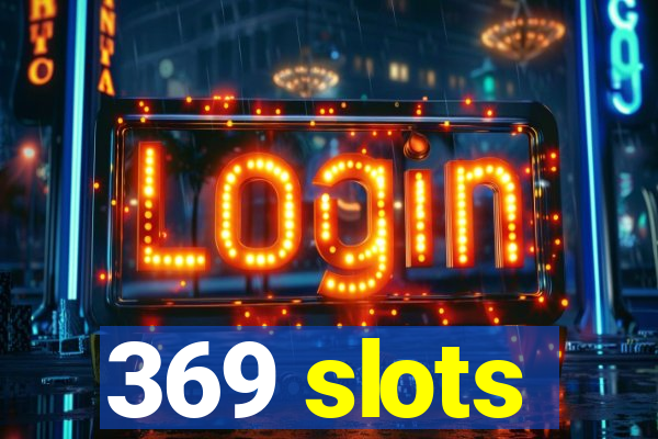 369 slots