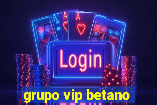 grupo vip betano