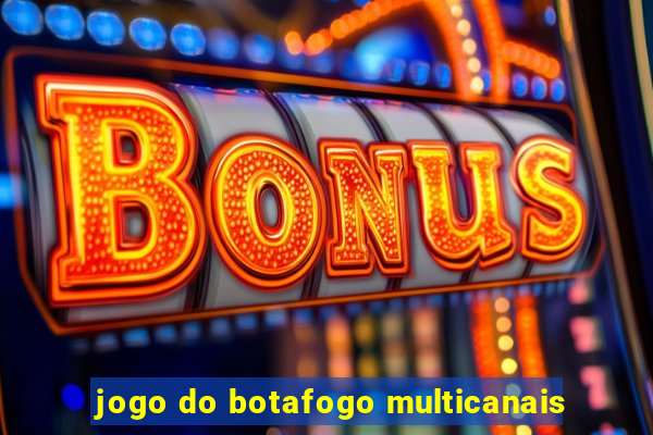 jogo do botafogo multicanais