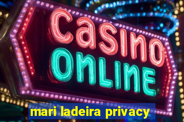 mari ladeira privacy