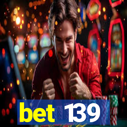 bet 139