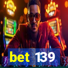 bet 139