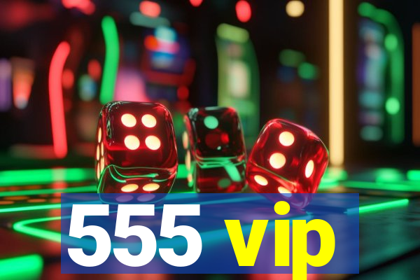 555 vip