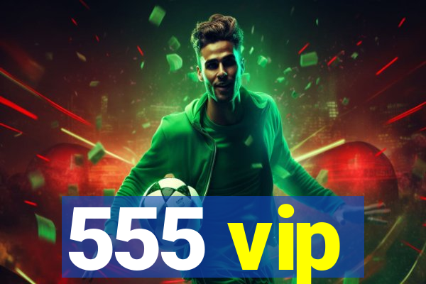 555 vip