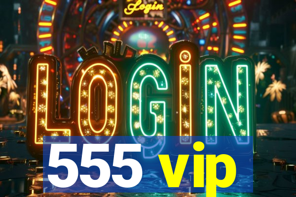 555 vip