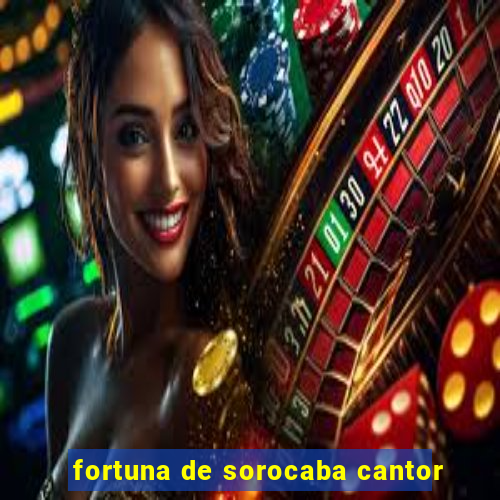 fortuna de sorocaba cantor