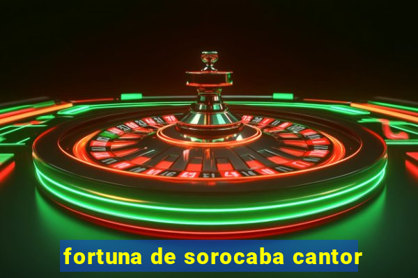 fortuna de sorocaba cantor