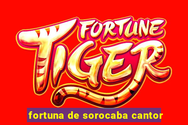 fortuna de sorocaba cantor