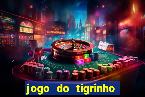 jogo do tigrinho sem depositar nada