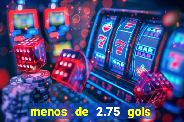 menos de 2.75 gols o que significa