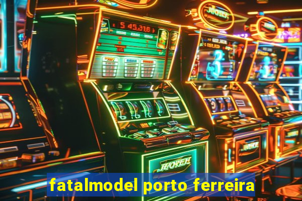 fatalmodel porto ferreira