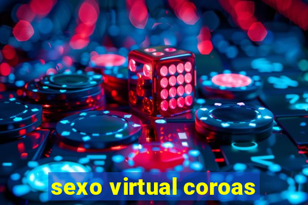 sexo virtual coroas