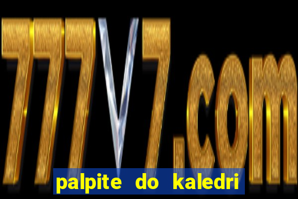 palpite do kaledri para o jogo do bicho