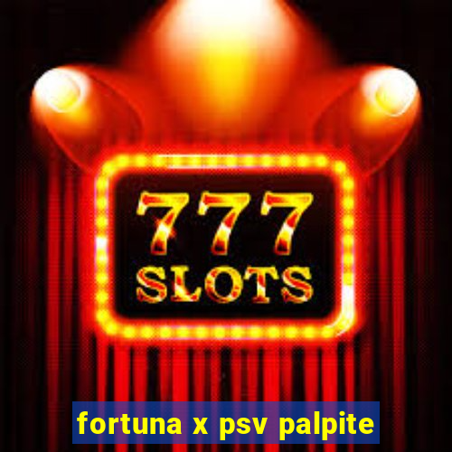 fortuna x psv palpite