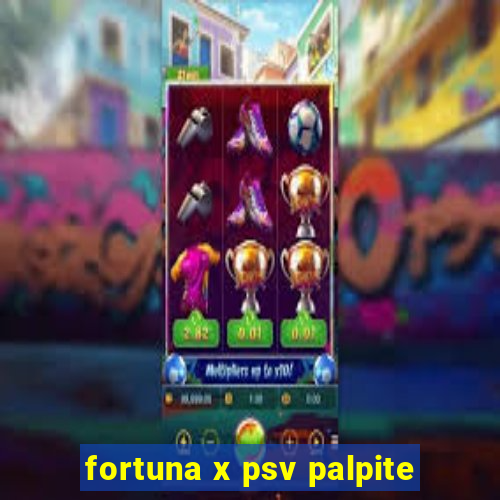 fortuna x psv palpite