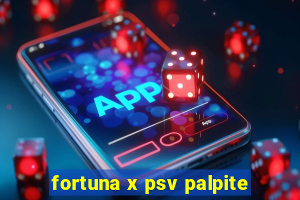 fortuna x psv palpite