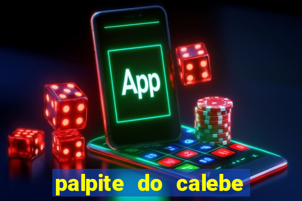 palpite do calebe para hoje