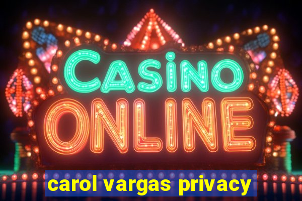 carol vargas privacy