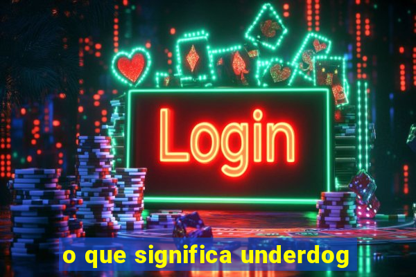 o que significa underdog