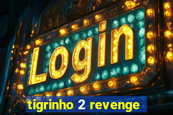 tigrinho 2 revenge