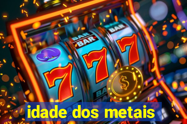 idade dos metais