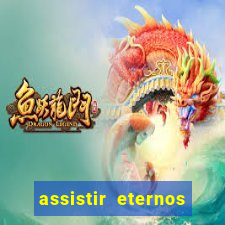 assistir eternos completo dublado