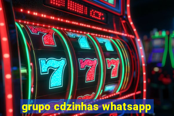 grupo cdzinhas whatsapp