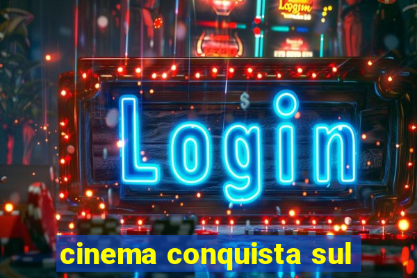 cinema conquista sul