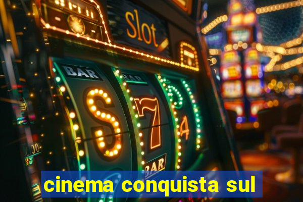 cinema conquista sul