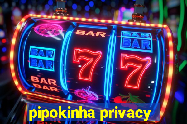 pipokinha privacy