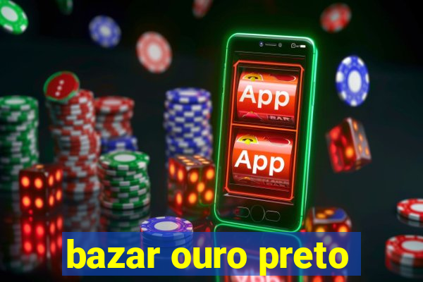 bazar ouro preto