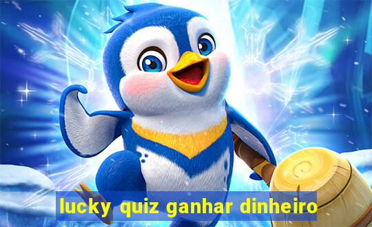 lucky quiz ganhar dinheiro