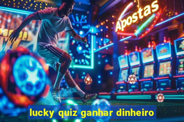 lucky quiz ganhar dinheiro