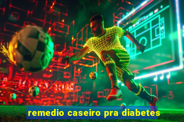 remedio caseiro pra diabetes