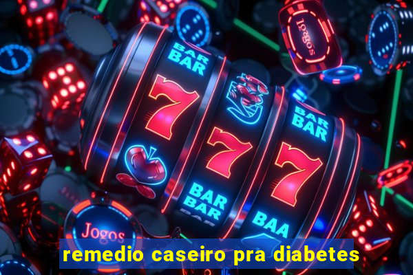 remedio caseiro pra diabetes