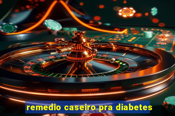 remedio caseiro pra diabetes