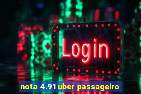 nota 4.91 uber passageiro