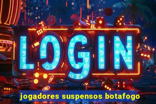 jogadores suspensos botafogo