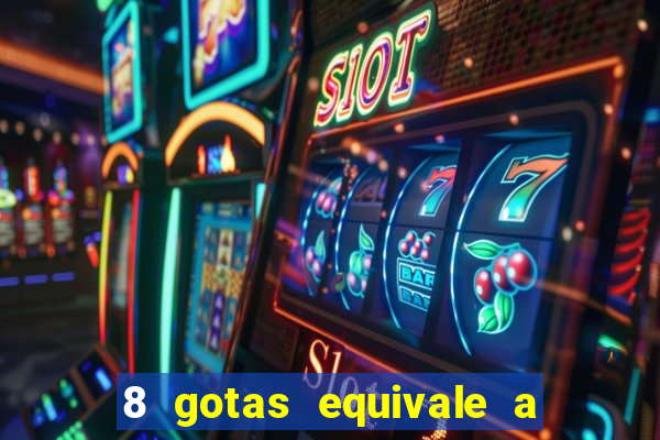 8 gotas equivale a quantos ml