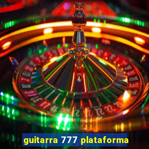 guitarra 777 plataforma