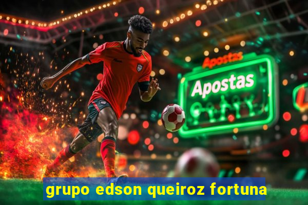 grupo edson queiroz fortuna