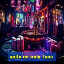 anita no only fans