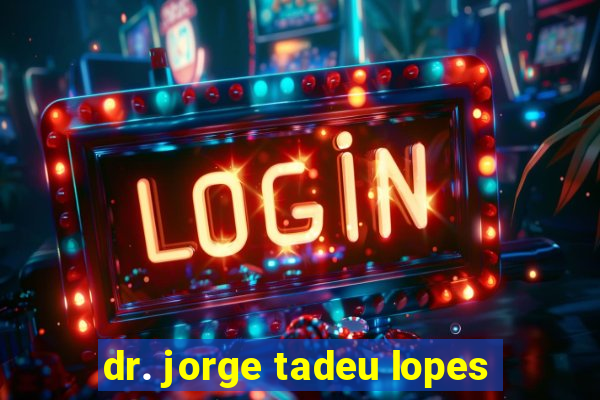 dr. jorge tadeu lopes