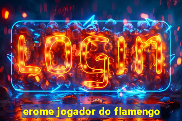 erome jogador do flamengo