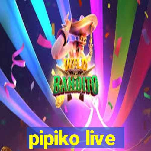 pipiko live