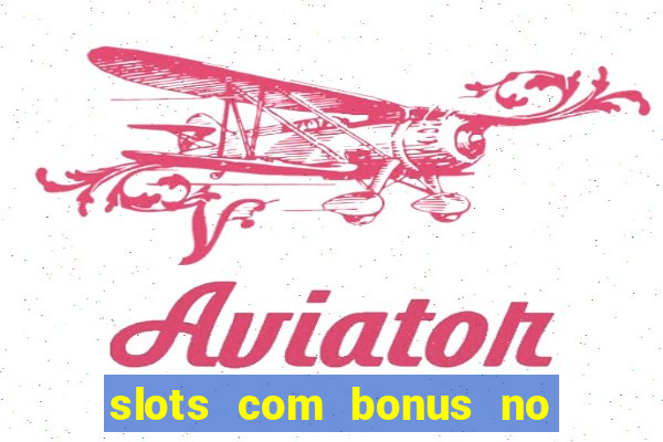 slots com bonus no cadastro e saque free