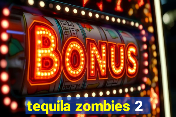 tequila zombies 2