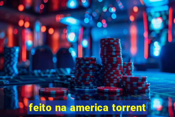 feito na america torrent