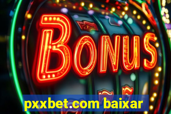 pxxbet.com baixar